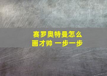 赛罗奥特曼怎么画才帅 一步一步